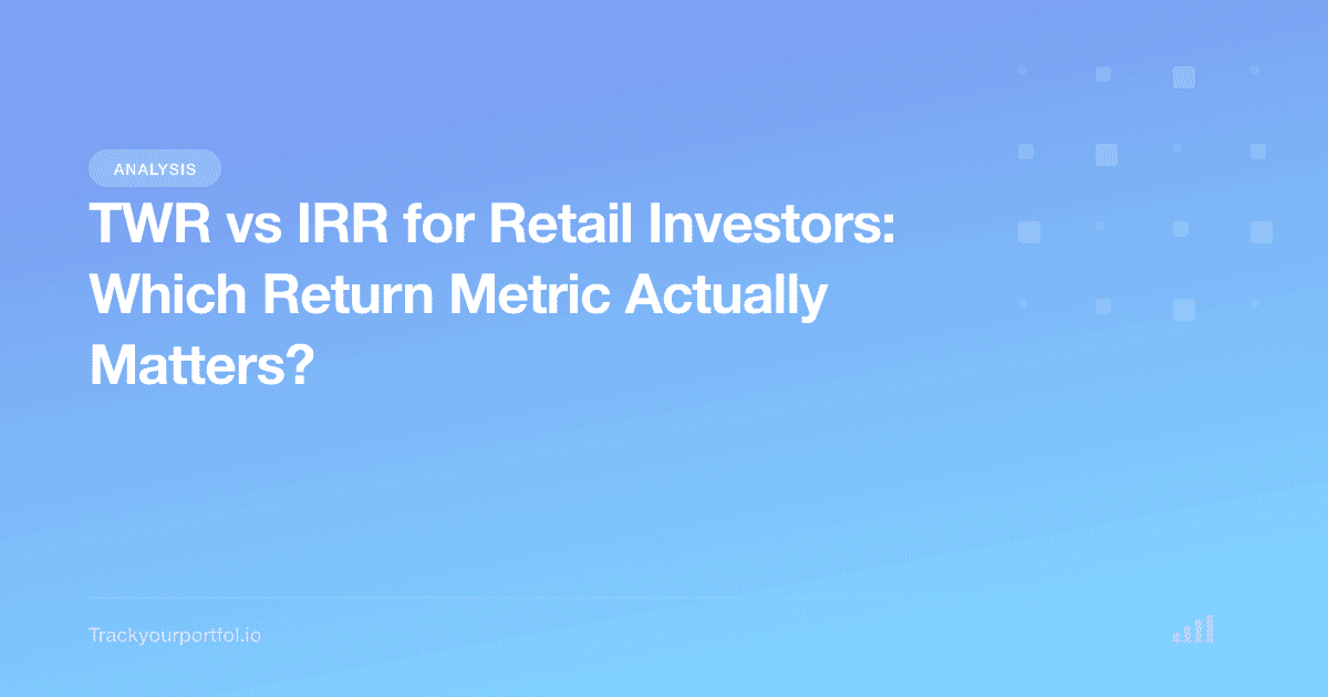 TWR vs IRR for Retail Investors: Which Return Metric Actually Matters? — Trackyourportfol.io